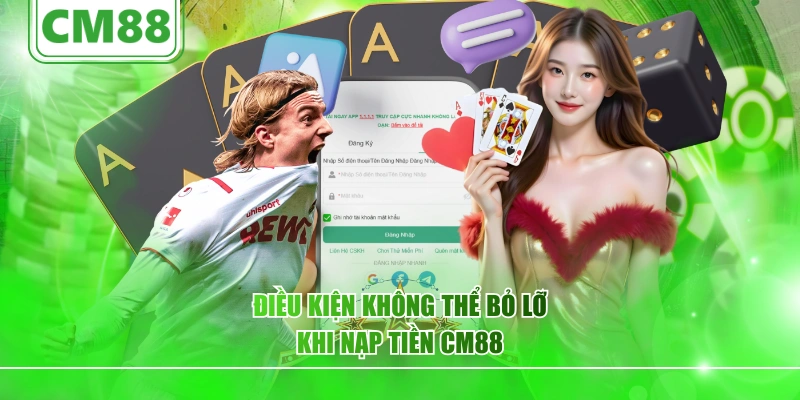 Điều kiện không thể bỏ lỡ khi nạp tiền CM88